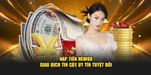 Nạp Tiền New88 - Giao Dịch Tin Cậy, Uy Tín Tuyệt Đối