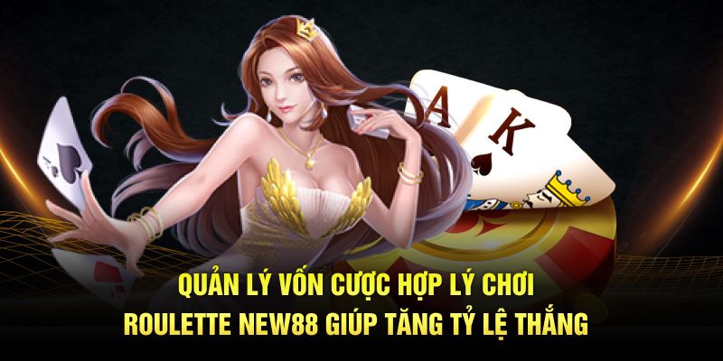 Quản lý vốn cược hợp lý chơi Roulette New88 giúp tăng tỷ lệ thắng
